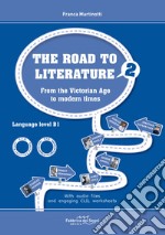 Road to literature. Per le Scuole superiori. Con File audio per il download (The). Vol. 2: From the Victorian Age to modern times libro