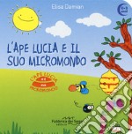 L'ape Lucia e il suo micromondo. Ediz. a colori libro