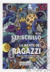 La mente dei ragazzi. Ragazzi con la testa fuori, ma non fuori di testa libro