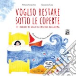 Voglio restare sotto le coperte. Per parlare di malattia insieme ai bambini. Ediz. illustrata libro