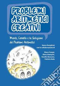 Problemi aritmetici creativi. Mente, cervello e la soluzione dei problemi aritmetici. Con CD-ROM libro