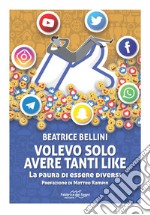 Volevo solo avere tanti like. La paura di essere diversi libro