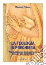 La teologia in preghiera. Preghiere sui diversi temi della fede cristiana