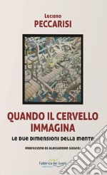 Quando il cervello immagina. Le due dimensioni della mente. Nuova ediz. libro