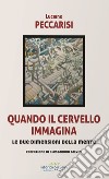 Quando il cervello immagina. Le due dimensioni della mente. Nuova ediz. libro