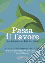 Passa il favore. Percorsi nel giardino dei giusti. Nuova ediz.