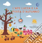 L'Ape Lucia e la festa d'autunno. L'Ape Lucia e il suo micromondo. Ediz. illustrata libro