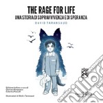 The rage for life. Una storia di sopravvivenza e di speranza. Ediz. illustrata libro