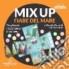 Mix Up. Le fiabe del mare. Per giocare, raccontare e inventare libro