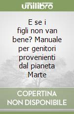 E se i figli non van bene? Manuale per genitori provenienti dal pianeta Marte libro