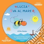 Lucia va al mare. 3-7 anni. L'ape Lucia e il suo micromondo. Nuova ediz. libro