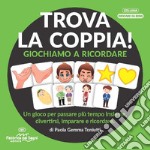 Trova la coppia! Giochiamo a ricordare. Una proposta semplice per allineare le capacità di memoria, attenzione e associazione del bambino dai 3 ai 6 anni. Nuova ediz. Con tessere in cartone libro