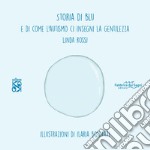 Storia di Blu. E di come l'autismo ci insegna la gentilezza. Ediz. illustrata