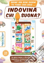 Indovina chi suona? Un gioco nuovo e divertente per imparare a riconoscere e imitare i suoni che ci circondano. Con tabellone, figure fustellate, dado libro