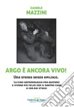 Argo è ancora vivo! Una storia senza epilogo. La cino-antropologia per aiutarci a vivere più felici con il nostro cane e con noi stessi