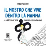 Il mostro che vive dentro la mamma. La depressione vista dagli occhi di un bambino. Ediz. a colori libro