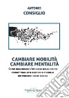 Cambiare mobilità, cambiare mentalità. Come migliorare l'efficacia delle azioni progettuali utilizzando il modello dei processi psico-sociali libro