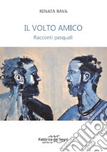 Il volto amico. Racconti pasquali libro