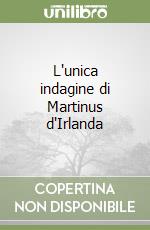 L'unica indagine di Martinus d'Irlanda libro