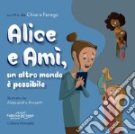 Alice e Amì, un altro mondo è possibile. Ediz. illustrata libro