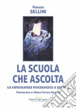 La scuola che ascolta. La consulenza psicologica a scuola. Nuova ediz. libro