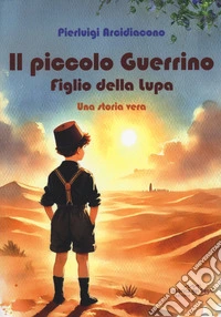 Il piccolo Guerrino. Figlio della lupa. Una storia vera libro