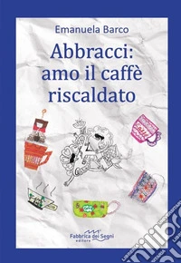 Abbracci: amo il caffè riscaldato libro
