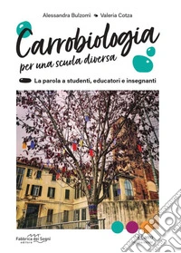 Carrobiologia. Per una scuola diversa. La parola a studenti, educatori e insegnanti libro
