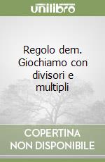 Regolo dem. Giochiamo con divisori e multipli libro