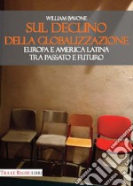 Sul declino della globalizzazione. Europa e America Latina tra passato e futuro libro