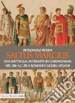 Saltus Marcius. Una battaglia avvenuta in Garfagnana nel 186 A.C. fra romani e liguri apuani libro