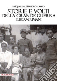 Storie e volti della Grande Guerra. I legami umani libro