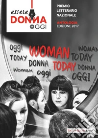 Essere donna oggi 2017. Antologia del premio letterario libro