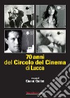 70 anni del Circolo del Cinema di Lucca. 1948-2018 libro