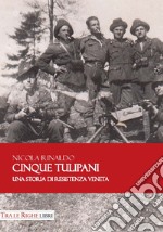 Cinque tulipani. Una storia di Resistenza veneta libro