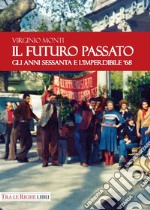 Il Futuro Passato. Gli anni Sessanta e l'imperdibile '68 libro