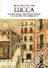 Lucca. Memorie, vissuti e percorsi eccentrici alla scoperta del genius loci libro