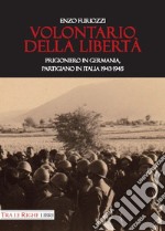 Volontario della libertà. Prigioniero in Germania, partigiano in Italia 1943-1945 libro