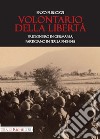 Volontario della libertà. Prigioniero in Germania, partigiano in Italia 1943-1945 libro