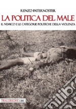 La politica del male. Il nemico e le categorie politiche della violenza libro