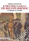 Il processo a Lucca del brigante Musolino (14 aprile 1902-11 luglio 1902) libro di Mestrovich Stelvio