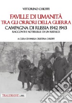 Faville di umanità tra gli orrori della guerra. Campagna di Russia 1942 1943. Racconti e noterelle di un reduce libro