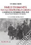 Faville di umanità tra gli orrori della guerra. Campagna di Russia 1942 1943. Racconti e noterelle di un reduce libro