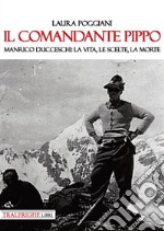 Il comandante Pippo. Manrico Ducceschi: la vita, le scelte, la morte libro