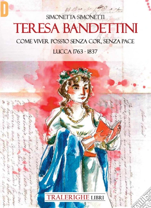 Teresa Bandettini. �Come viver poss'io senza cor, senza pace�. Lucca 1763-1837