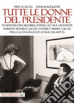 Tutte le donne del presidente. Traditori: l'incredibile intreccio tra i Kennedy, Marilyn Monroe, Jackie Onassis e Maria Callas. Più la sconvolgente storia di Lady D. libro