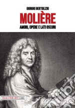 Molière. Amori, opere e lati oscuri libro