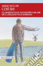 E così sia! E il diarietto di un autostoppista nel 1956 Lucca, Bolzano via Scandinavia libro