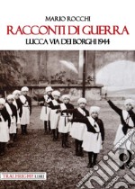 Racconti di guerra. Lucca via dei Borghi 1944 libro