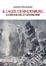 Il lager di Hindenburg. La strage del 27 gennaio 1945 libro